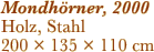 Mondhörner, 2000 Holz, Stahl 200 × 135