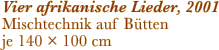 Vier afrikanische Lieder, 2001 Mischtechnik auf