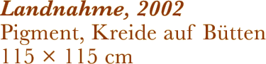 Landnahme, 2002 Pigment, Kreide auf Bütten 115